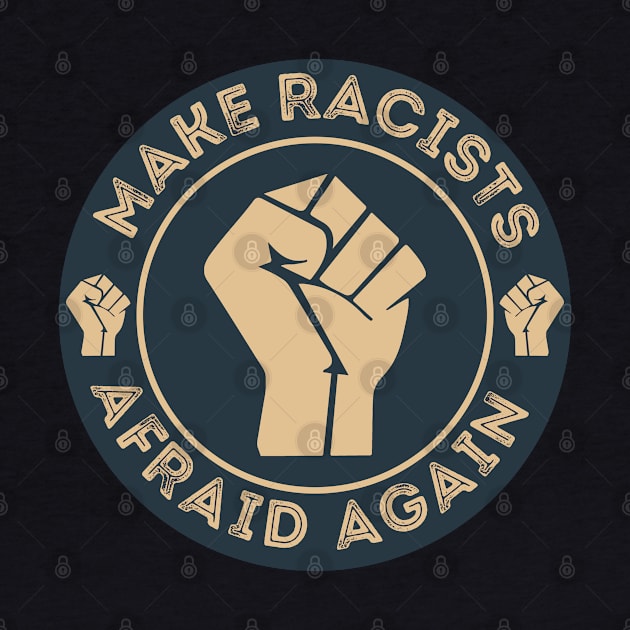 Make Racists Afraid Again by DragonTees